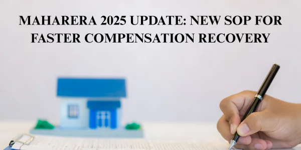 MahaRERA 2025 Update New SOP for Faster Compensation Recovery